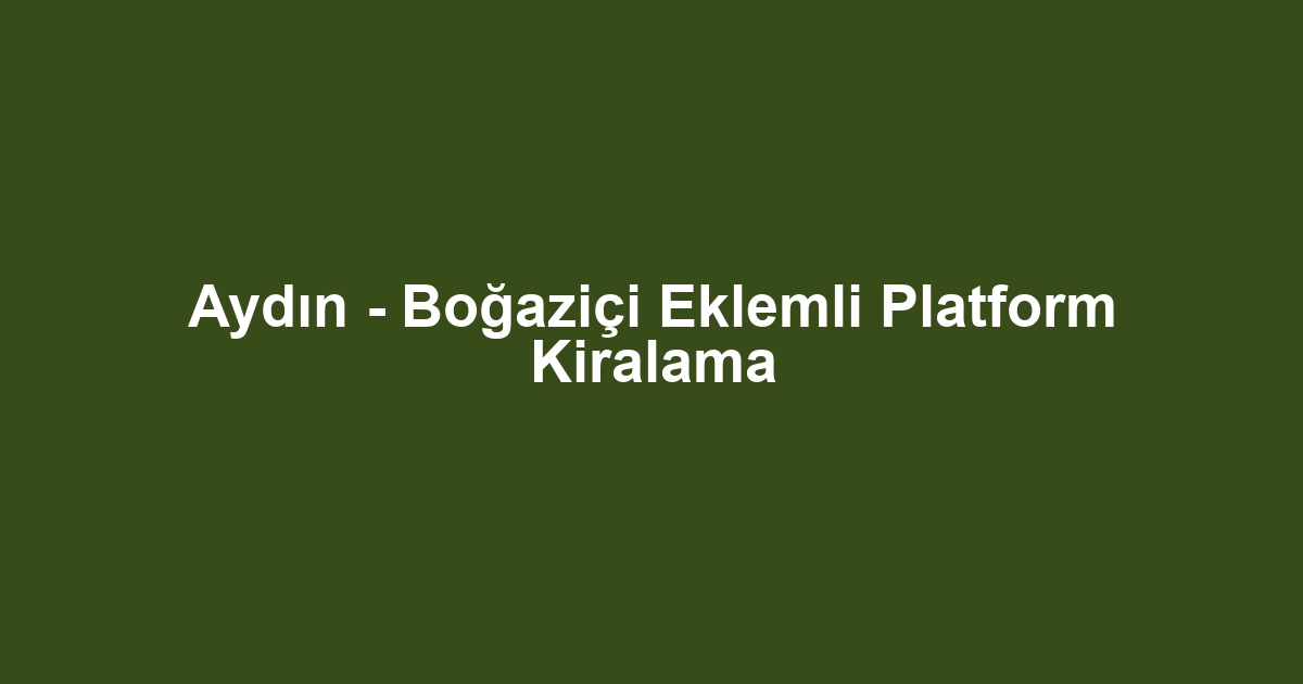 Aydın - Boğaziçi Eklemli Platform Kiralama