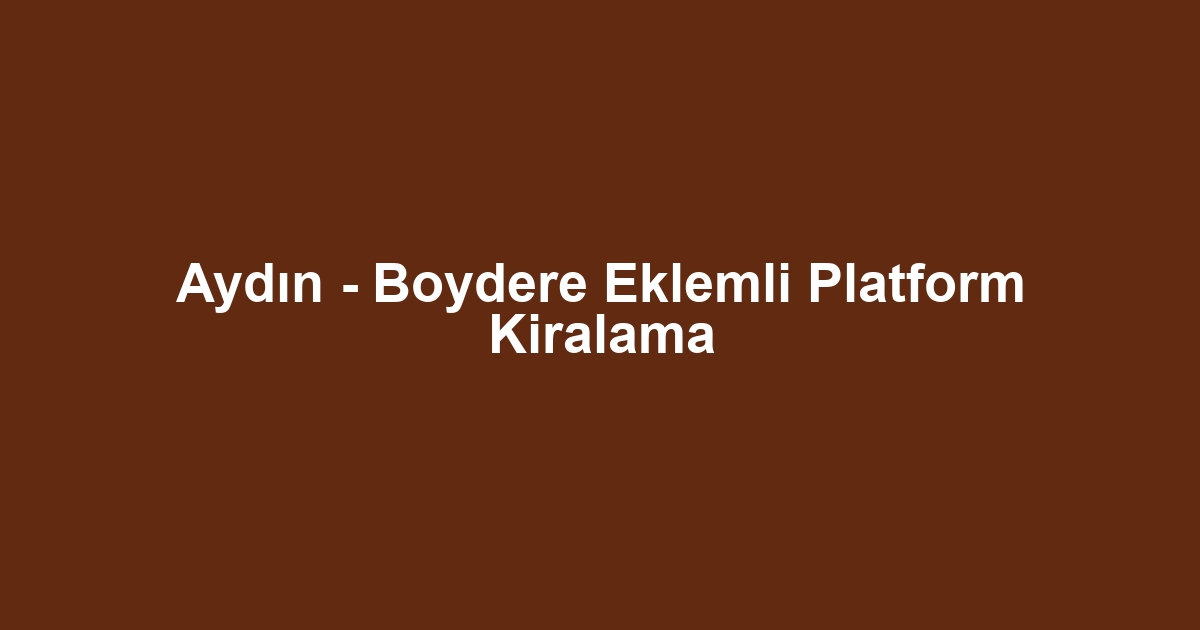 Aydın - Boydere Eklemli Platform Kiralama