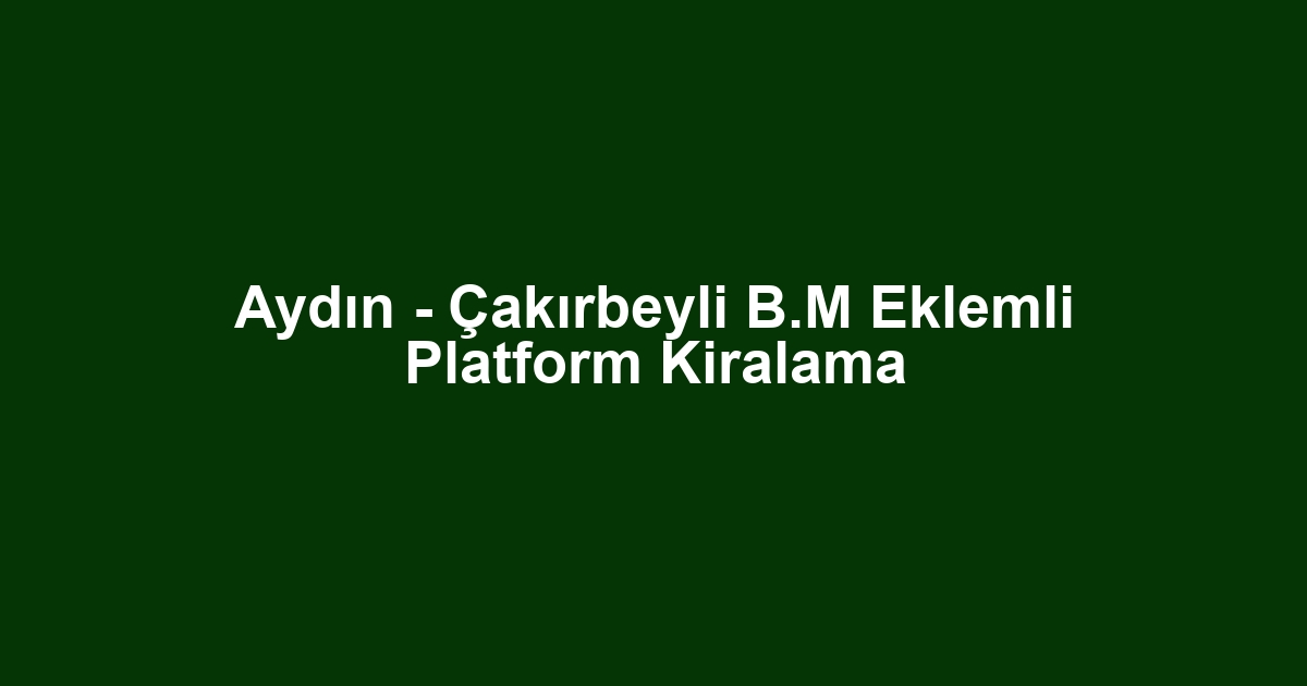 Aydın - Çakırbeyli B.M Eklemli Platform Kiralama
