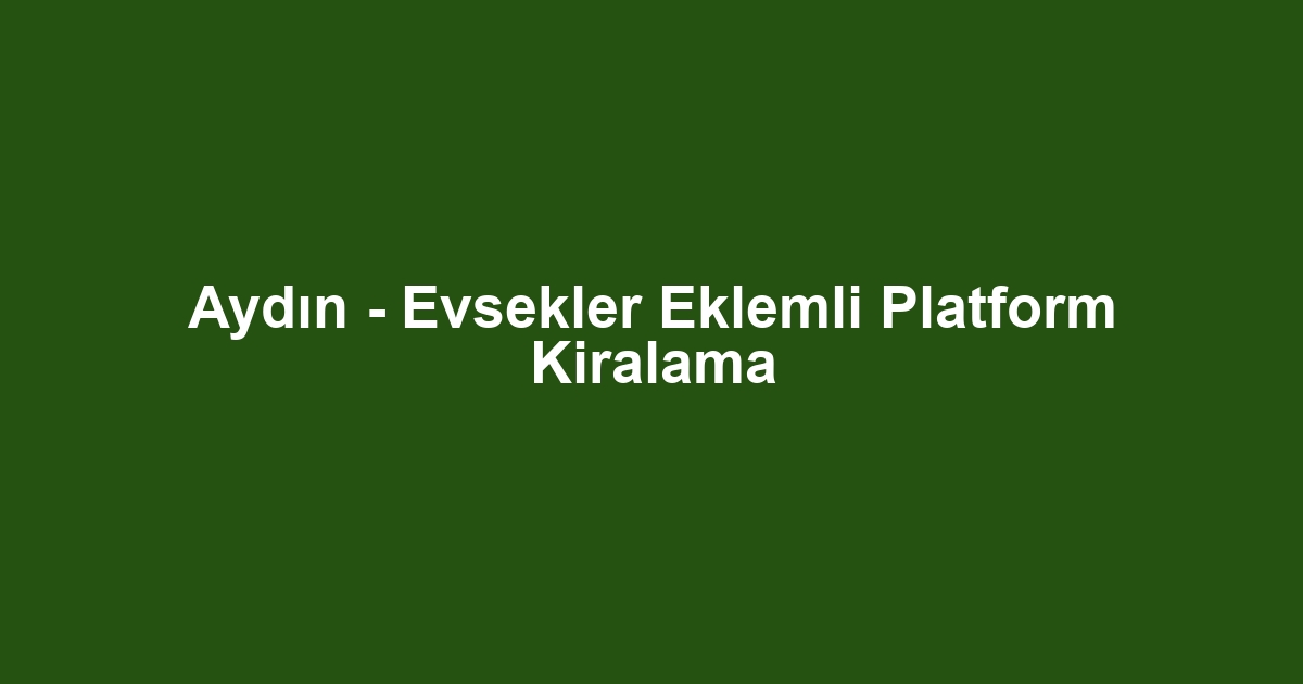 Aydın - Evsekler Eklemli Platform Kiralama