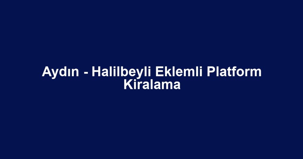 Aydın - Halilbeyli Eklemli Platform Kiralama
