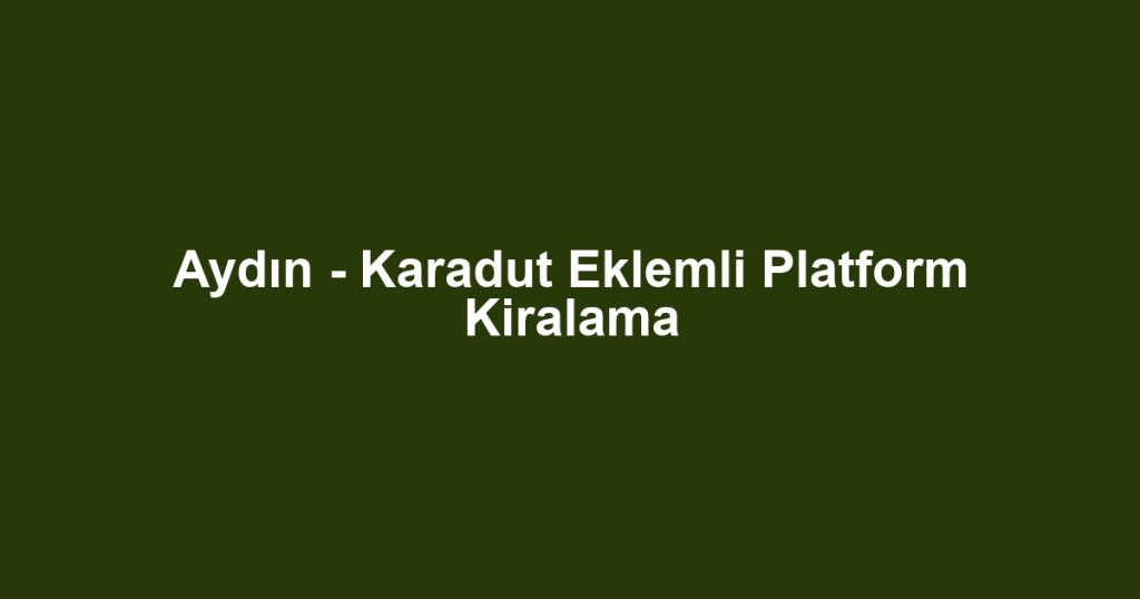 Aydın - Karadut Eklemli Platform Kiralama