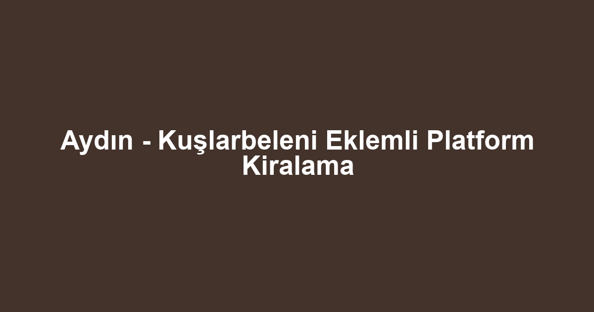 Aydın - Kuşlarbeleni Eklemli Platform Kiralama