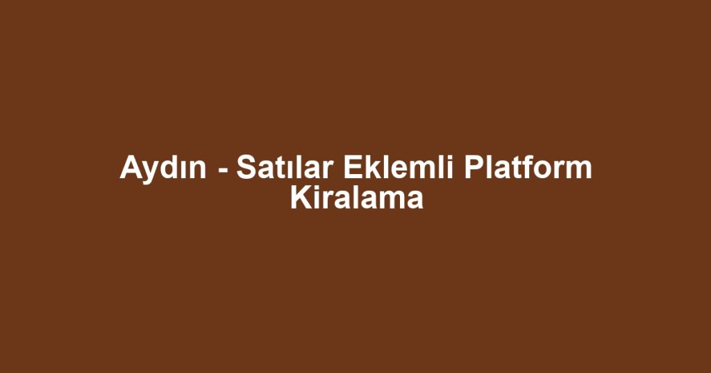 Aydın - Satılar Eklemli Platform Kiralama