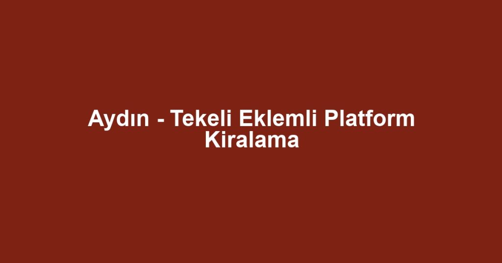 Aydın - Tekeli Eklemli Platform Kiralama