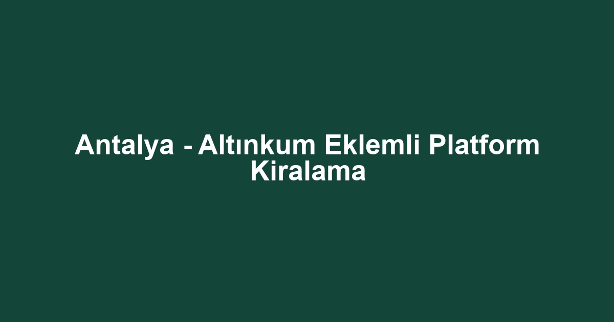 Antalya - Altınkum Eklemli Platform Kiralama