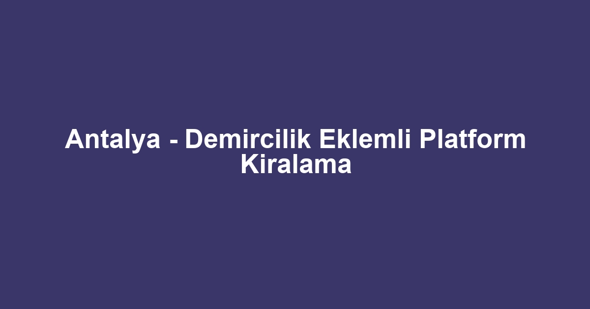 Antalya - Demircilik Eklemli Platform Kiralama