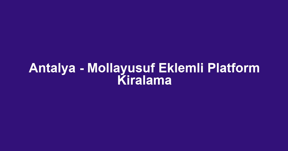 Antalya - Mollayusuf Eklemli Platform Kiralama