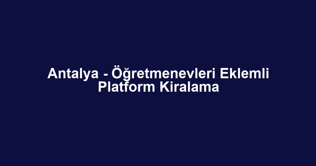 Antalya - Öğretmenevleri Eklemli Platform Kiralama