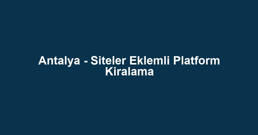 Antalya - Siteler Eklemli Platform Kiralama