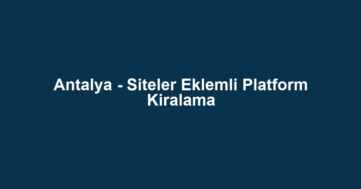 Antalya - Siteler Eklemli Platform Kiralama