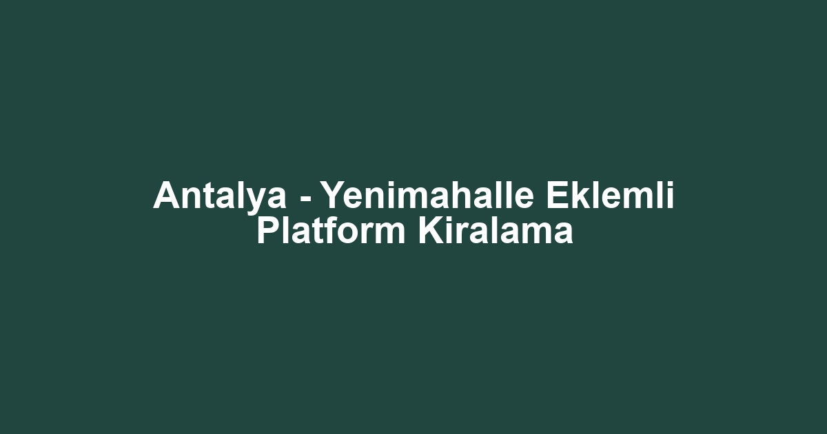 Antalya - Yenimahalle Eklemli Platform Kiralama