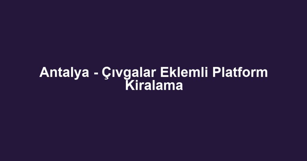 Antalya - Çıvgalar Eklemli Platform Kiralama