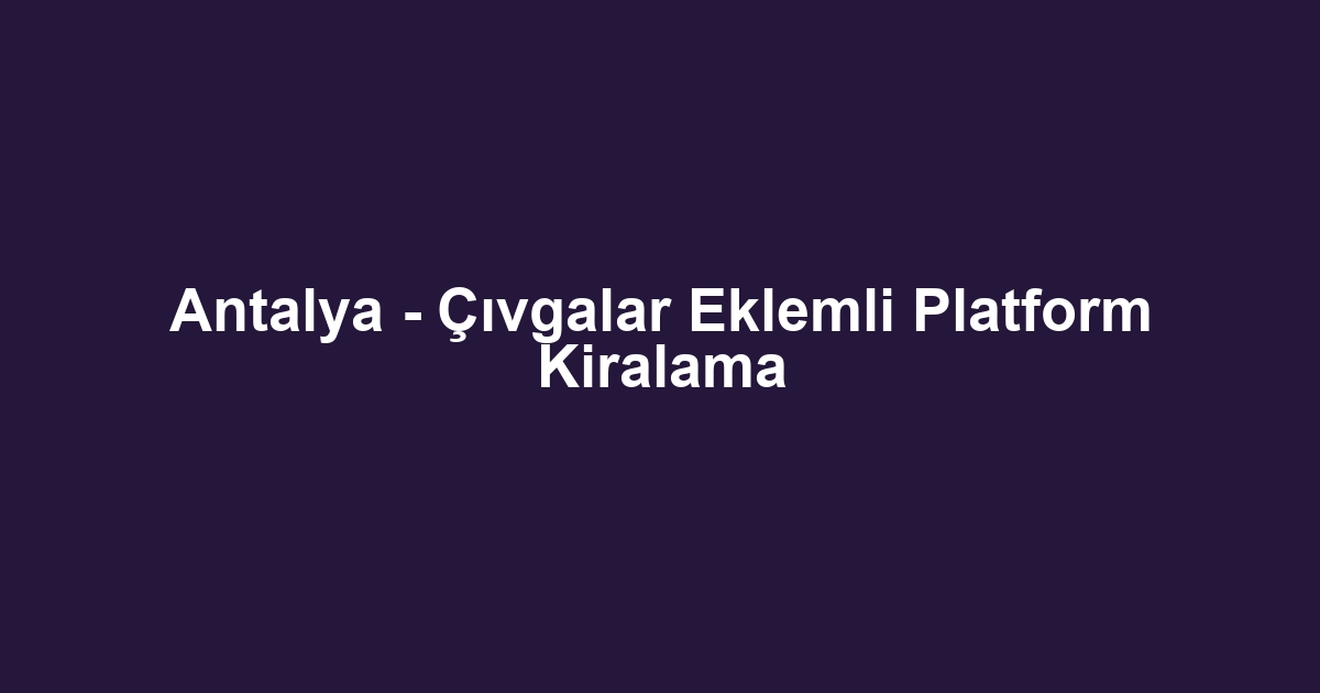 Antalya - Çıvgalar Eklemli Platform Kiralama