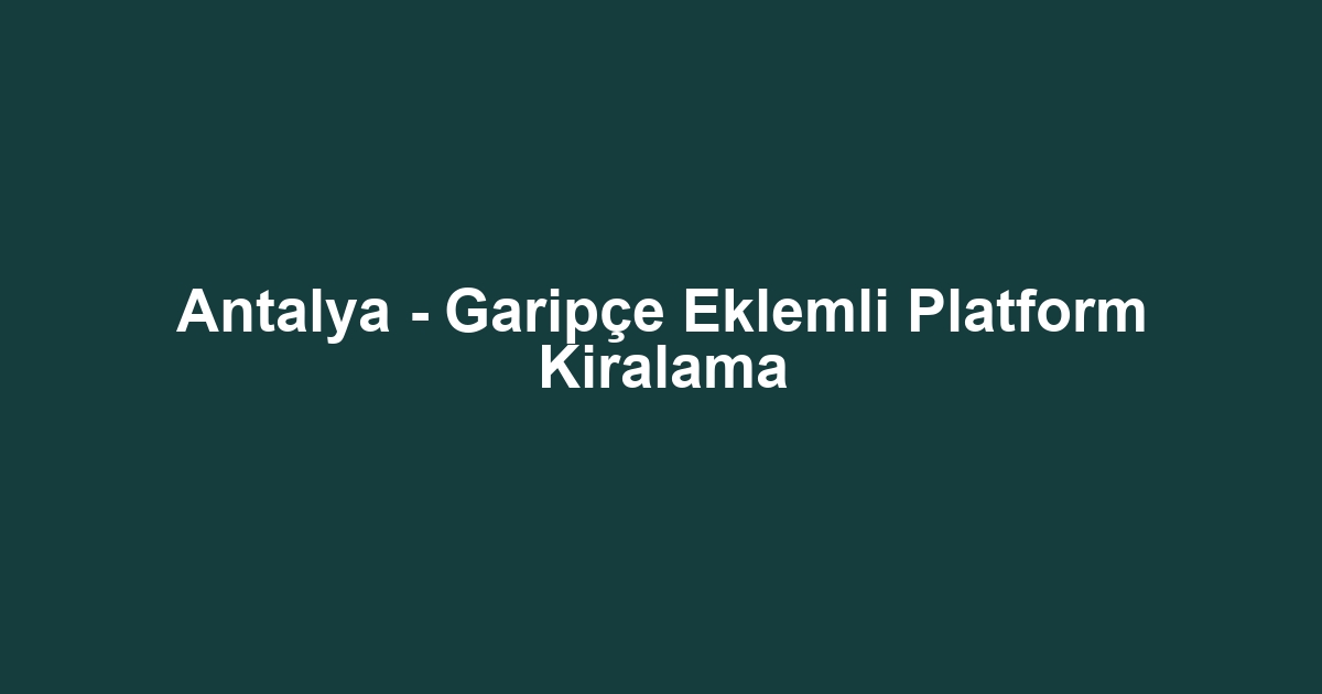 Antalya - Garipçe Eklemli Platform Kiralama