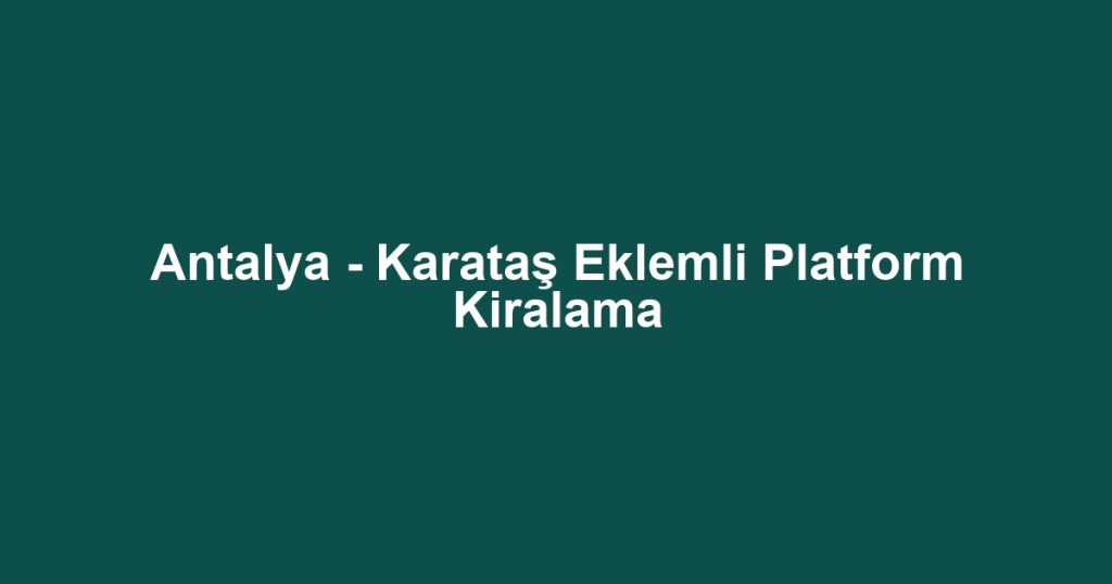 Antalya - Karataş Eklemli Platform Kiralama