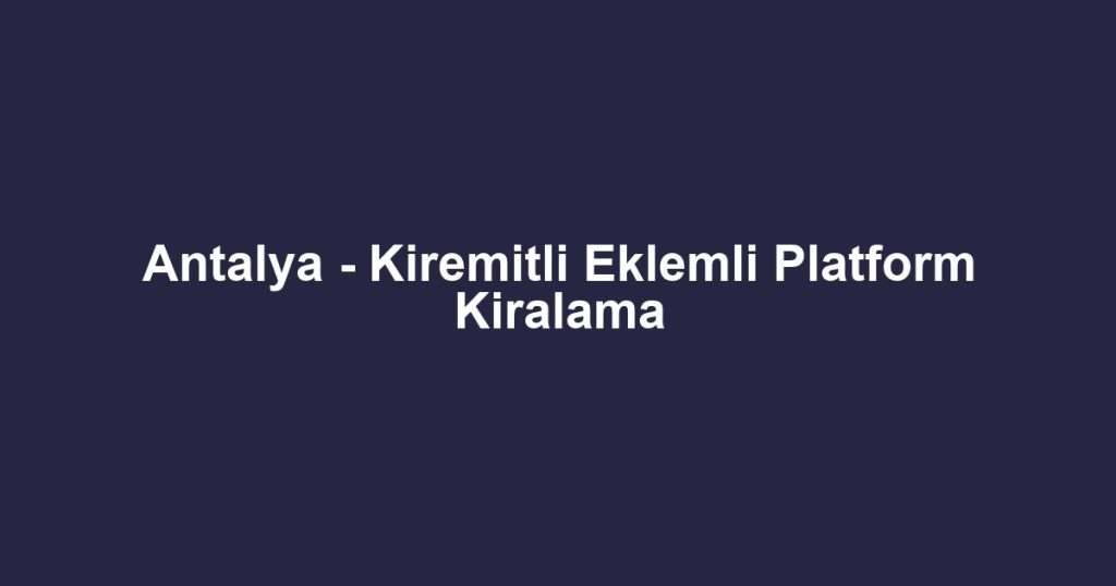 Antalya - Kiremitli Eklemli Platform Kiralama