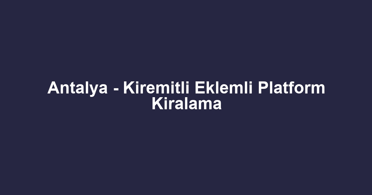 Antalya - Kiremitli Eklemli Platform Kiralama