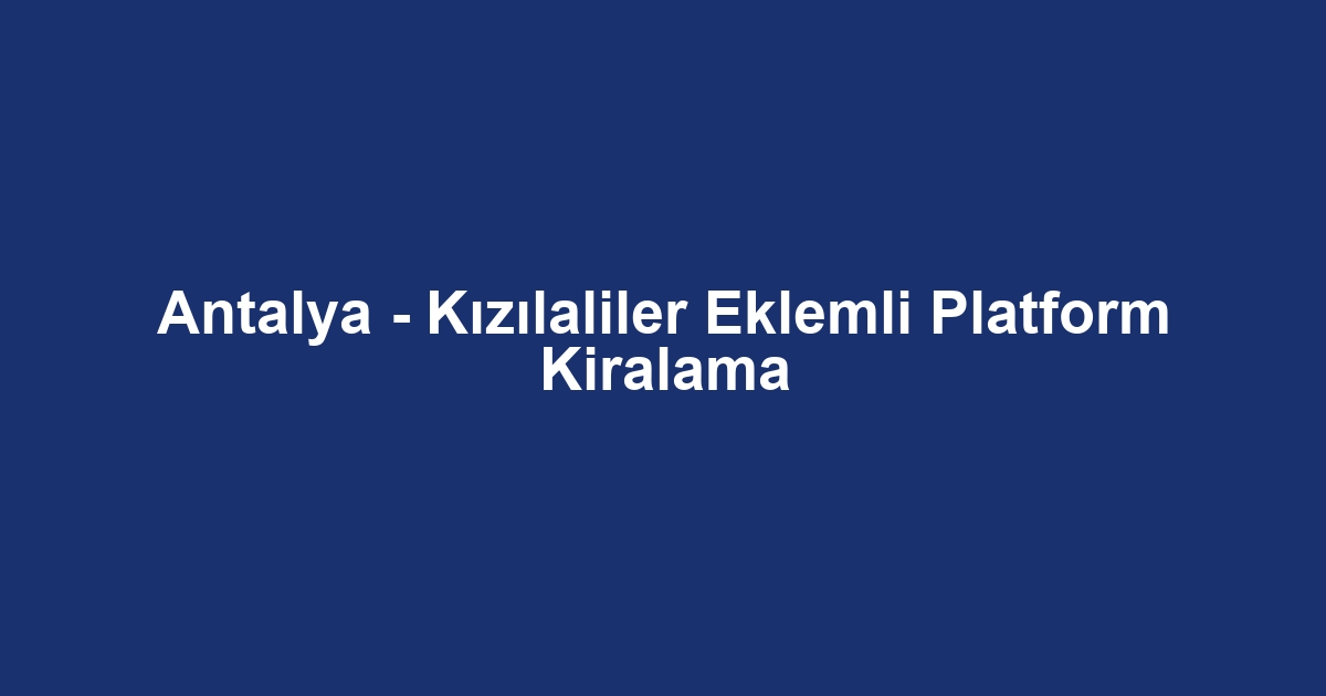 Antalya - Kızılaliler Eklemli Platform Kiralama
