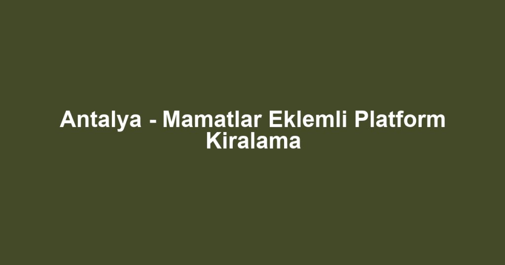 Antalya - Mamatlar Eklemli Platform Kiralama
