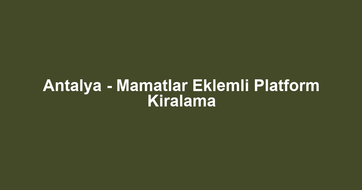 Antalya - Mamatlar Eklemli Platform Kiralama
