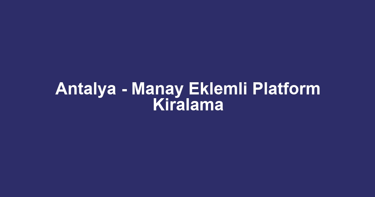 Antalya - Manay Eklemli Platform Kiralama