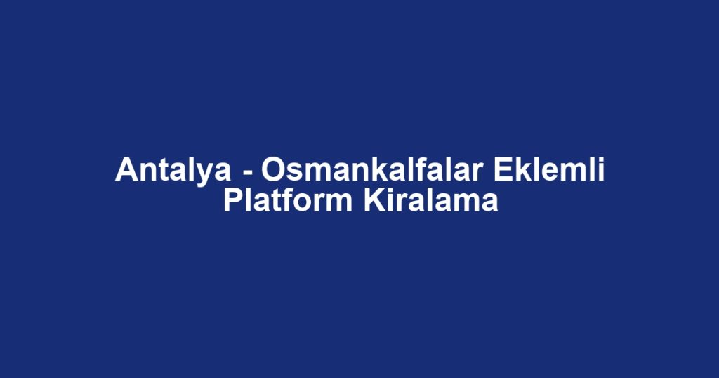Antalya - Osmankalfalar Eklemli Platform Kiralama