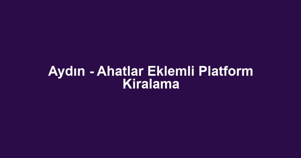 Aydın - Ahatlar Eklemli Platform Kiralama