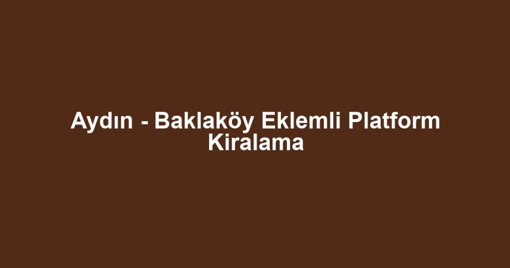 Aydın - Baklaköy Eklemli Platform Kiralama