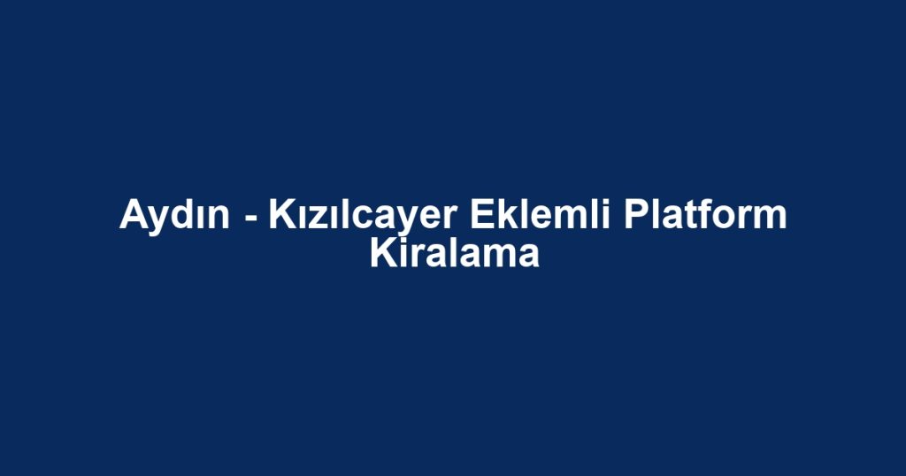 Aydın - Kızılcayer Eklemli Platform Kiralama