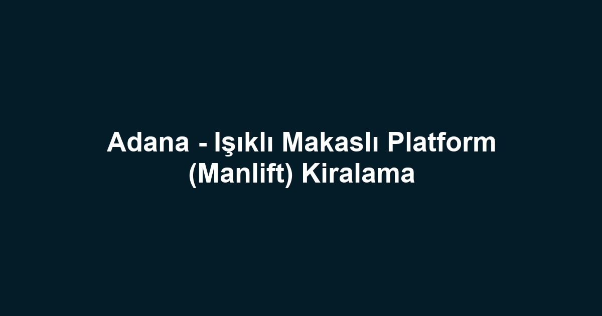 Adana - Işıklı Makaslı Platform (Manlift) Kiralama