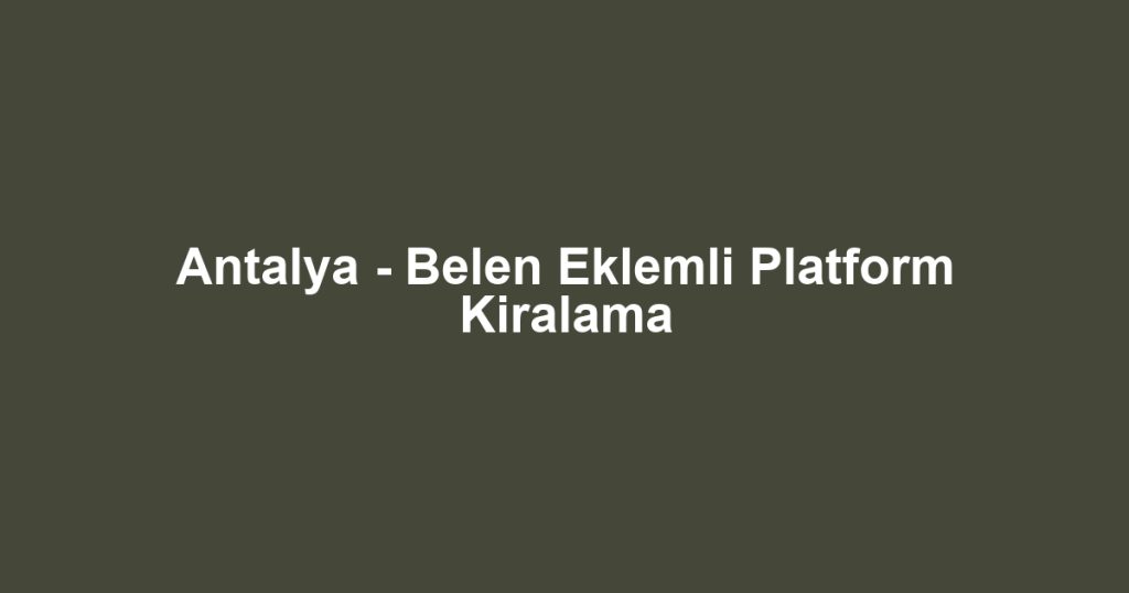 Antalya - Belen Eklemli Platform Kiralama