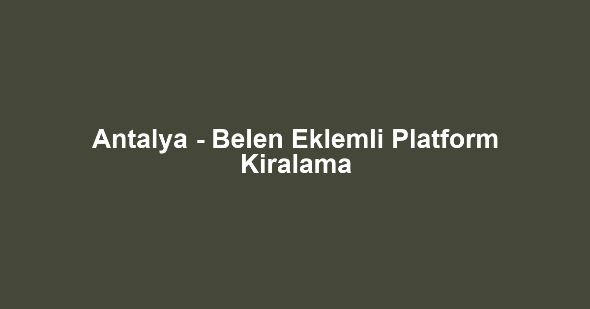 Antalya - Belen Eklemli Platform Kiralama