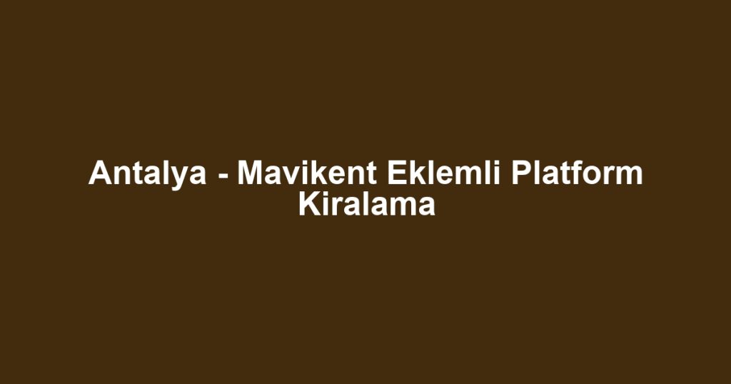 Antalya - Mavikent Eklemli Platform Kiralama
