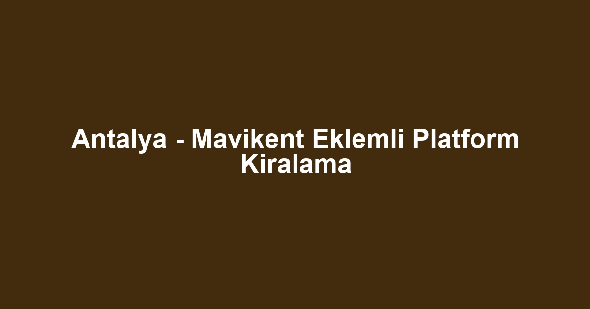 Antalya - Mavikent Eklemli Platform Kiralama