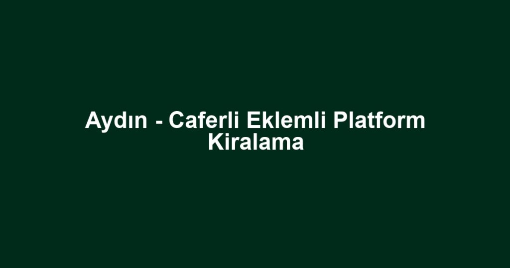 Aydın - Caferli Eklemli Platform Kiralama