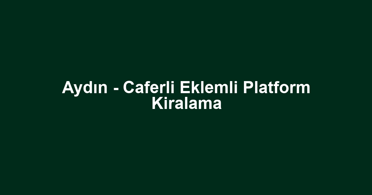 Aydın - Caferli Eklemli Platform Kiralama