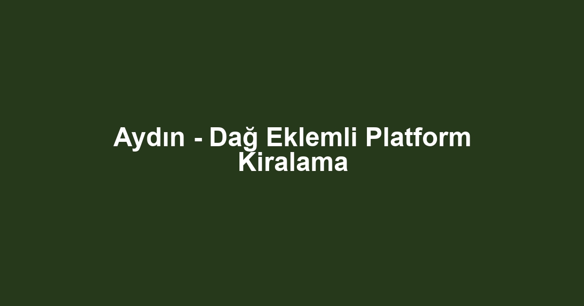 Aydın - Dağ Eklemli Platform Kiralama
