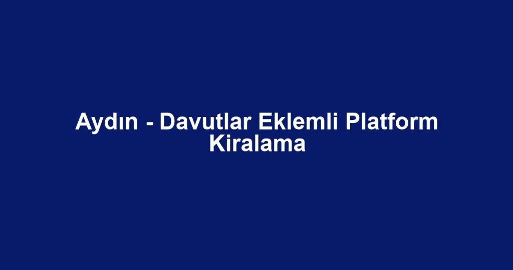Aydın - Davutlar Eklemli Platform Kiralama