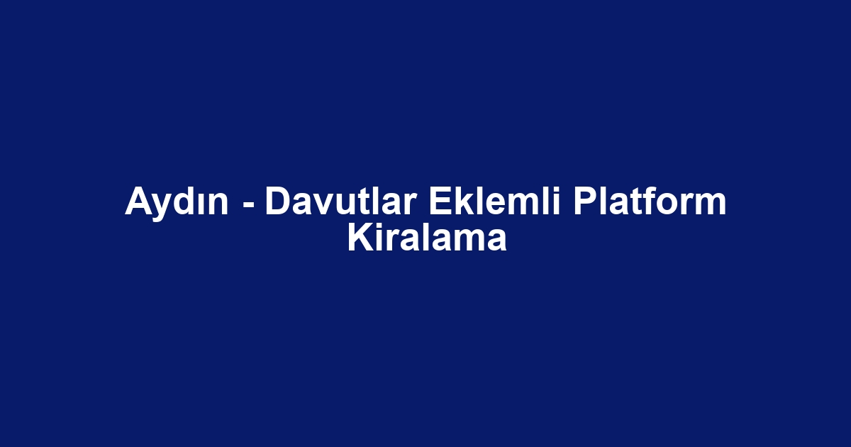 Aydın - Davutlar Eklemli Platform Kiralama