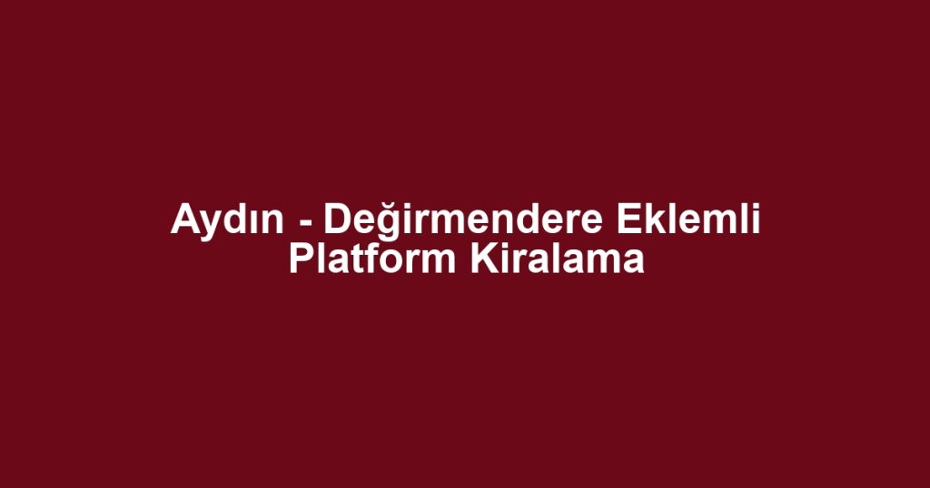 Aydın - Değirmendere Eklemli Platform Kiralama