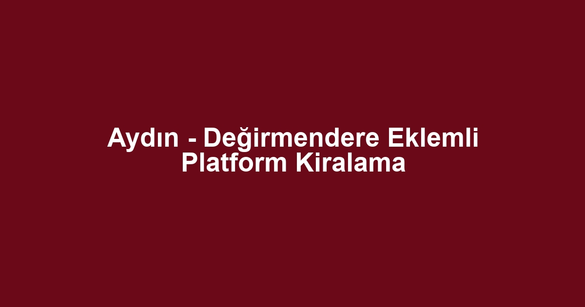 Aydın - Değirmendere Eklemli Platform Kiralama