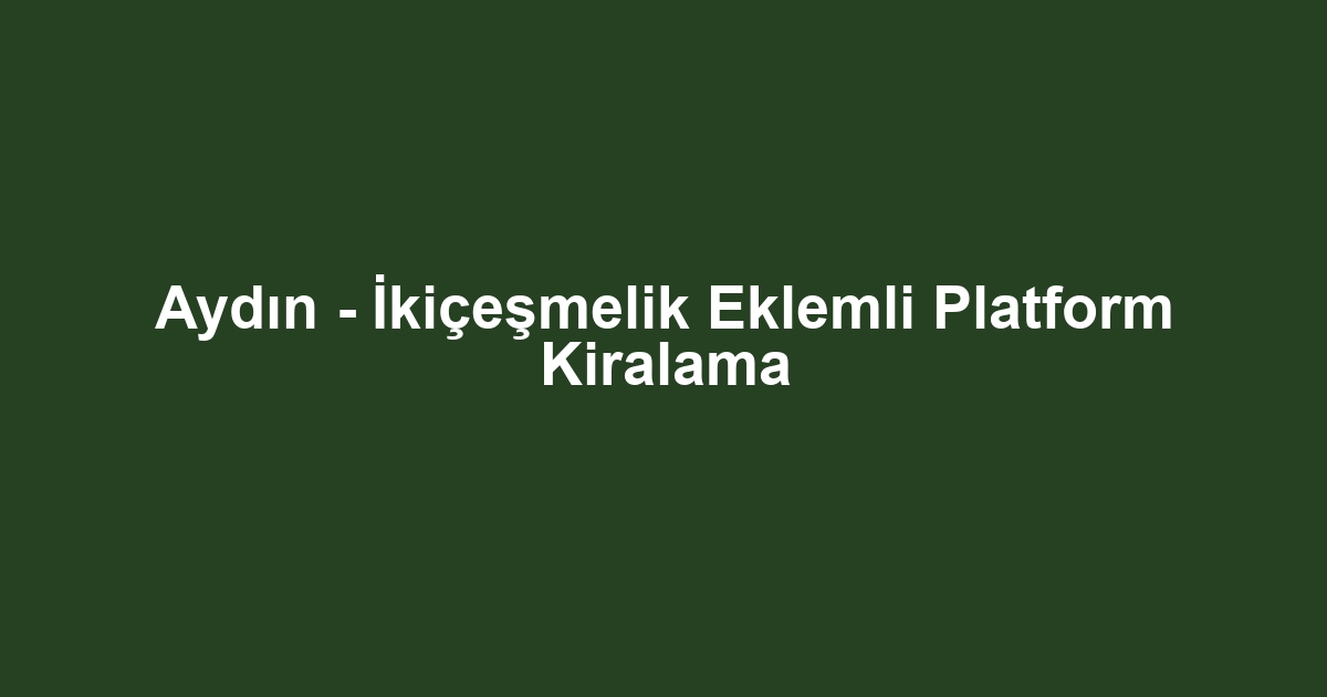 Aydın - İkiçeşmelik Eklemli Platform Kiralama