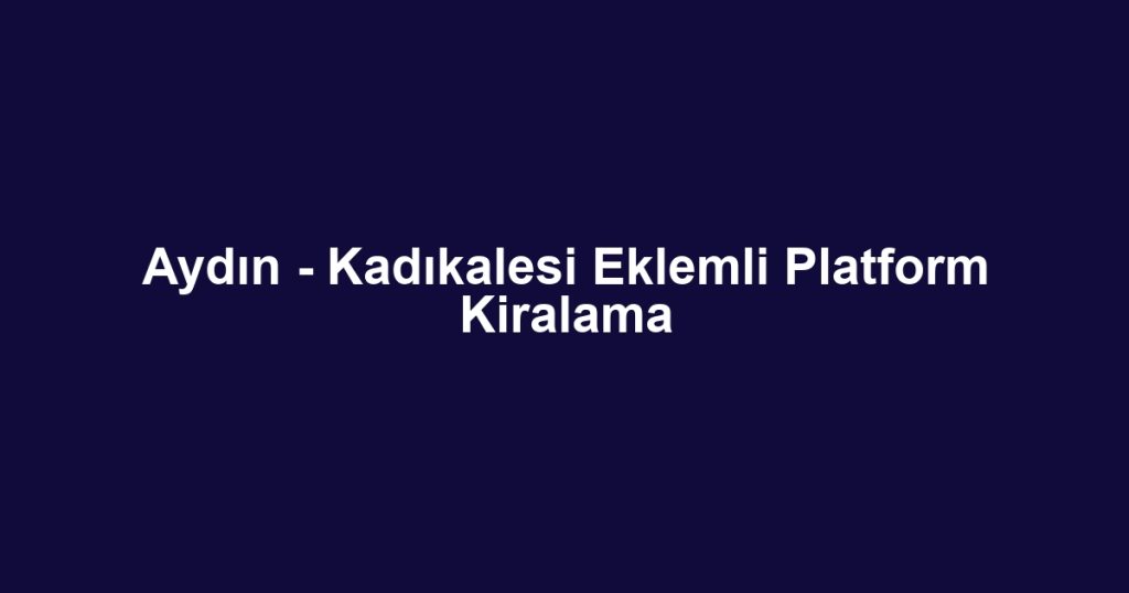 Aydın - Kadıkalesi Eklemli Platform Kiralama