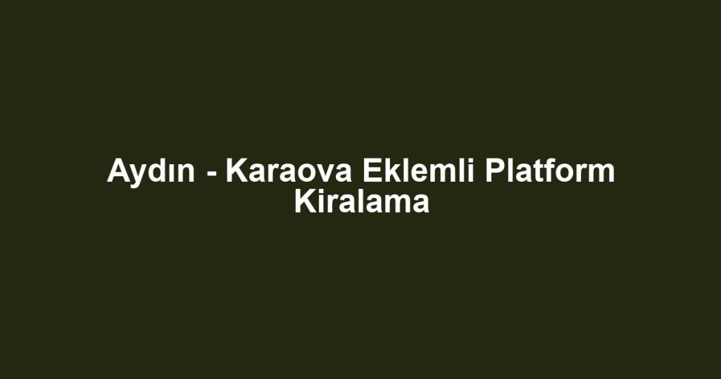 Aydın - Karaova Eklemli Platform Kiralama