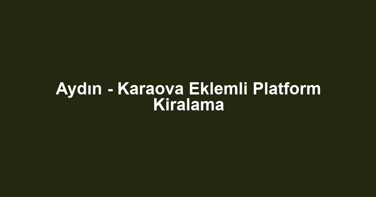 Aydın - Karaova Eklemli Platform Kiralama