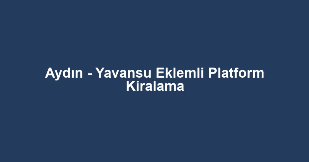 Aydın - Yavansu Eklemli Platform Kiralama
