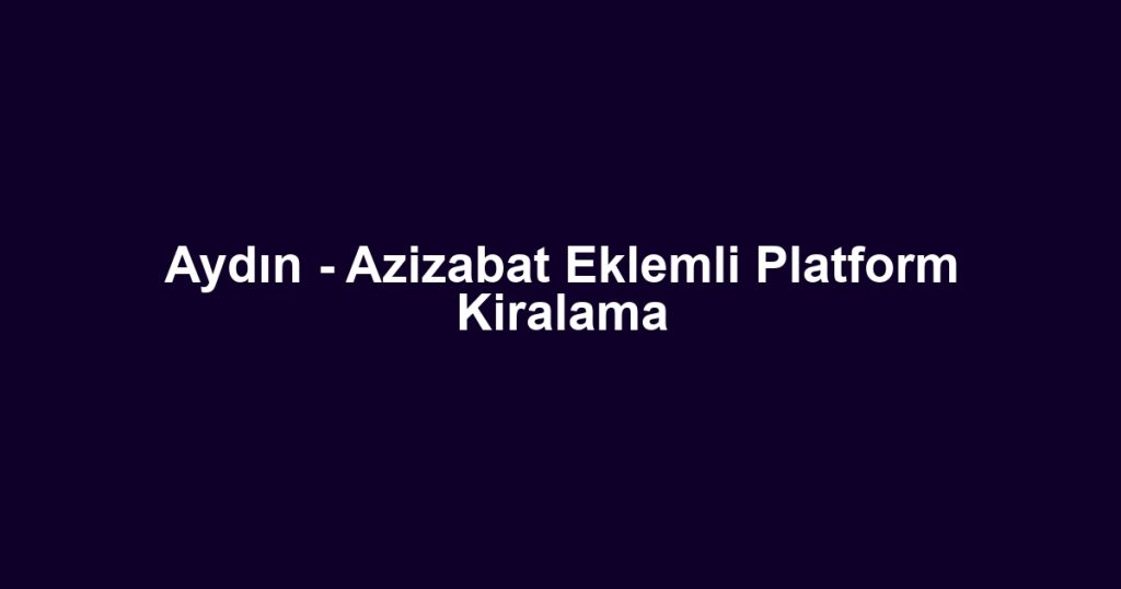 Aydın - Azizabat Eklemli Platform Kiralama