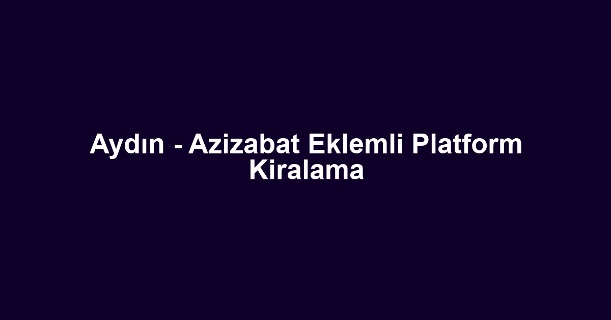 Aydın - Azizabat Eklemli Platform Kiralama