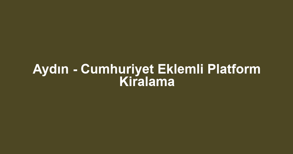 Aydın - Cumhuriyet Eklemli Platform Kiralama